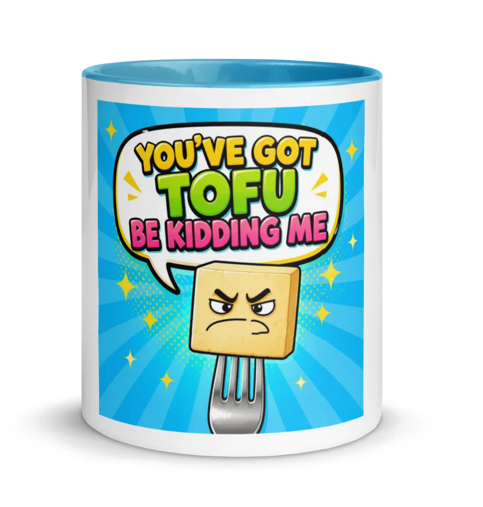 You've got Tofu Be kidding me ceramic mug
